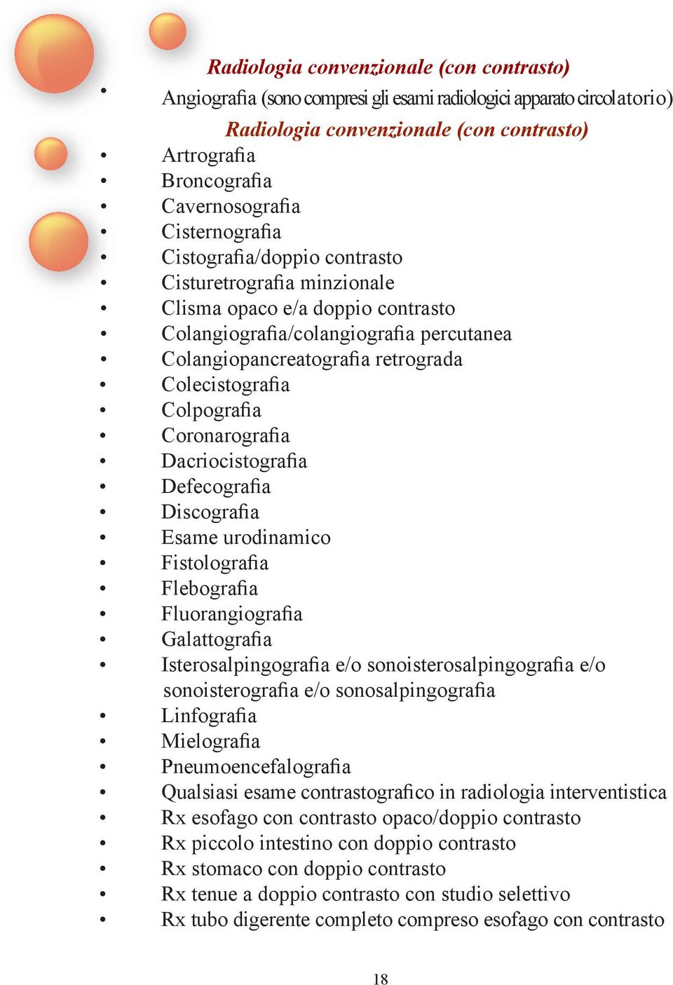 Colpografia Coronarografia Dacriocistografia Defecografia Discografia Esame urodinamico Fistolografia Flebografia Fluorangiografia Galattografia Isterosalpingografia e/o sonoisterosalpingografia e/o