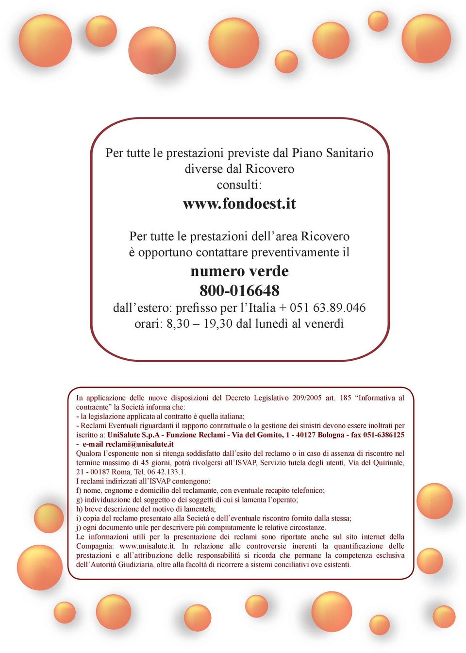 046 orari: 8,30 19,30 dal lunedì al venerdì In applicazione delle nuove disposizioni del Decreto Legislativo 209/2005 art.