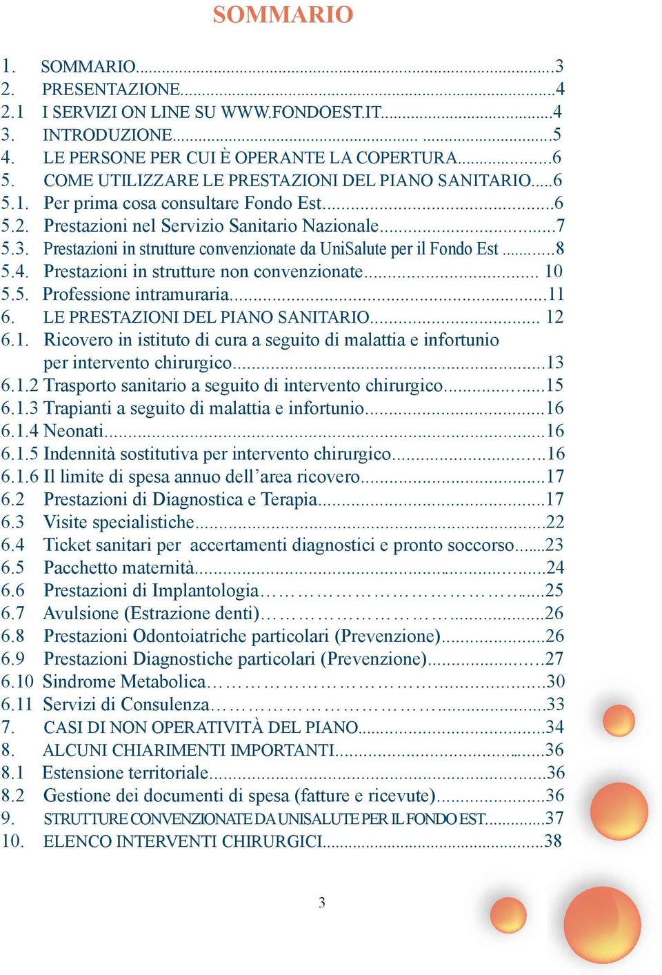 Prestazioni in strutture convenzionate da UniSalute per il Fondo Est...8 5.4. Prestazioni in strutture non convenzionate... 10 5.5. Professione intramuraria...11 6. LE PRESTAZIONI DEL PIANO SANITARIO.