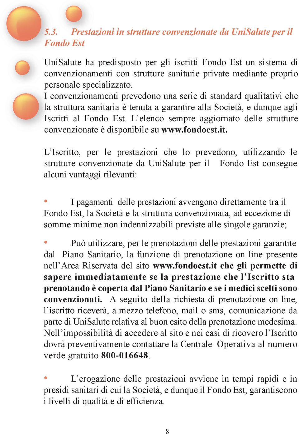 L elenco sempre aggiornato delle strutture convenzionate è disponibile su www.fondoest.it.