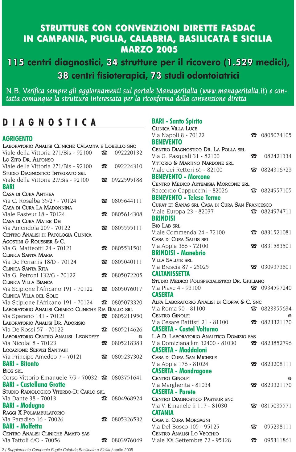it) e contatta comunque la struttura interessata per la riconferma della convenzione diretta D I A G N O S T I C A AGRIGENTO LABORATORIO ANALISI CLINICHE CALAMITA E LOBELLO SNC Viale della Vittoria