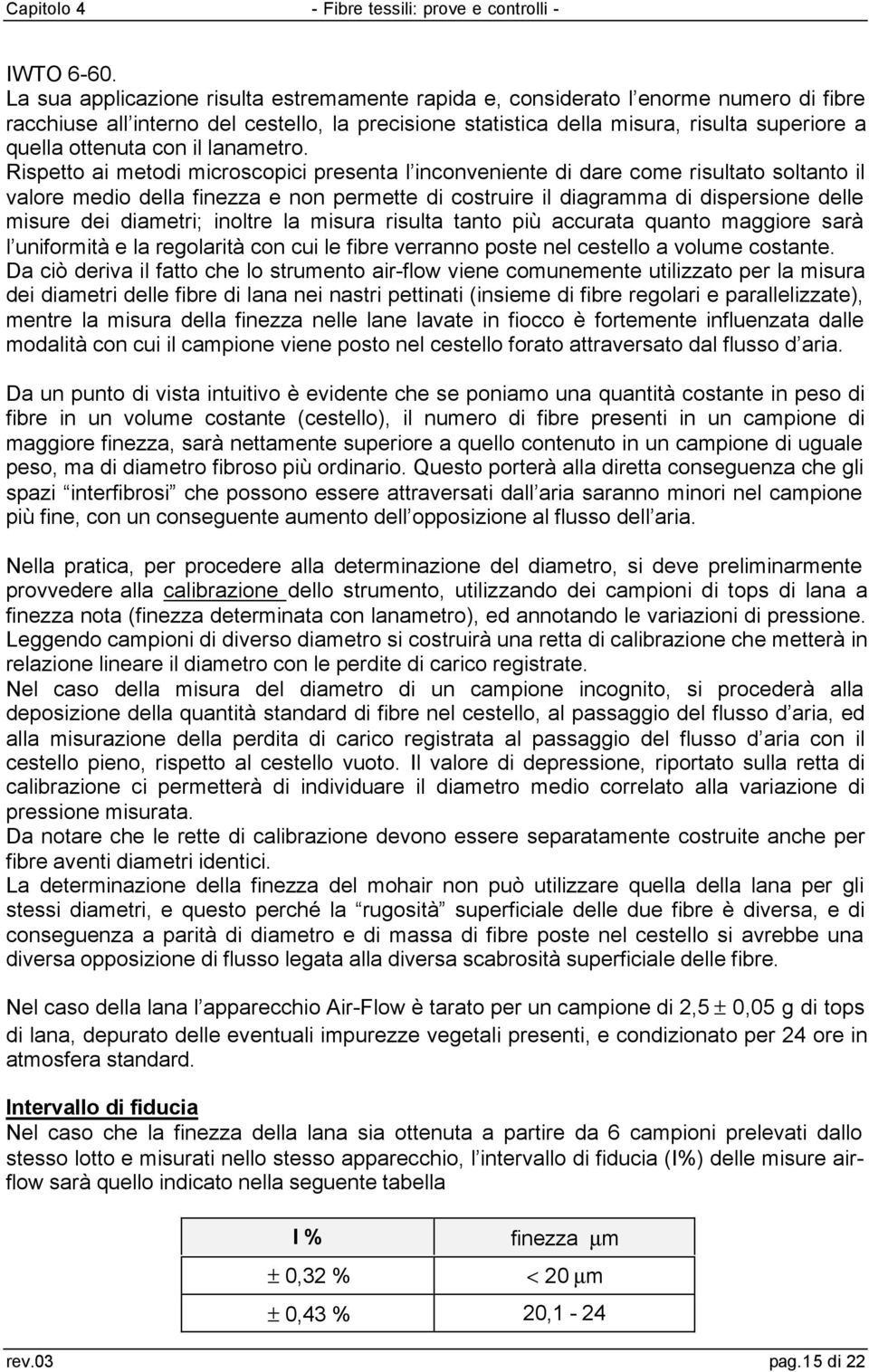 Rspetto a metod mcroscopc presenta l nconvenente d dare come rsultato soltanto l valore medo della fnezza e non permette d costrure l dagramma d dspersone delle msure de dametr; noltre la msura