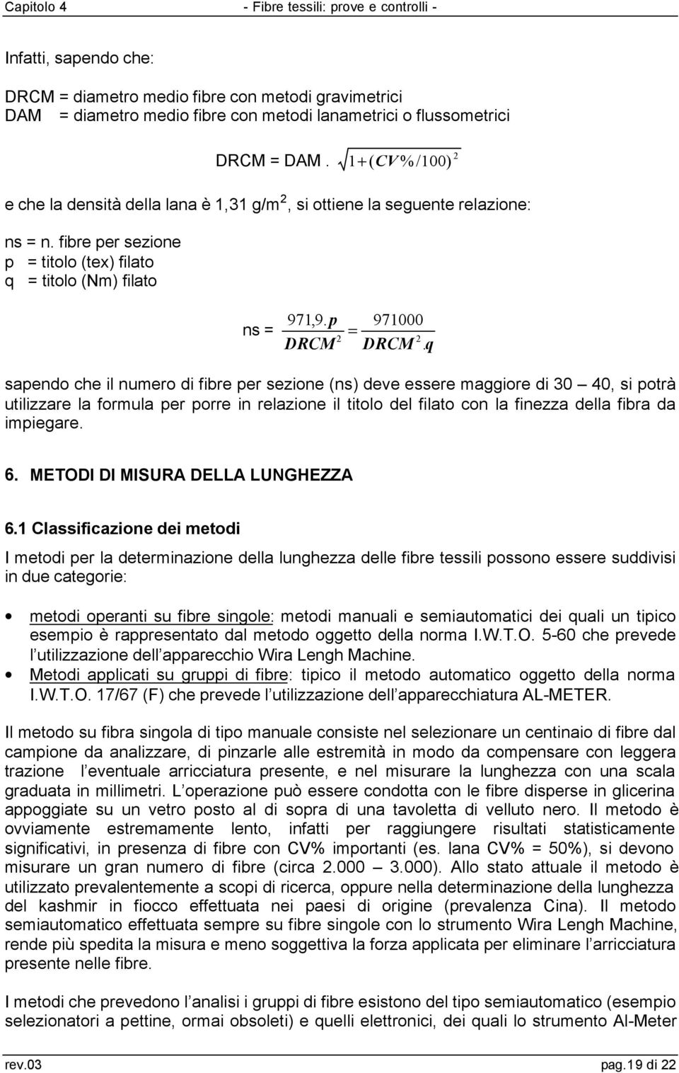 q sapendo che l numero d fbre per sezone (ns) deve essere maggore d 30 40, s potrà utlzzare la formula per porre n relazone l ttolo del flato con la fnezza della fbra da mpegare. 6.