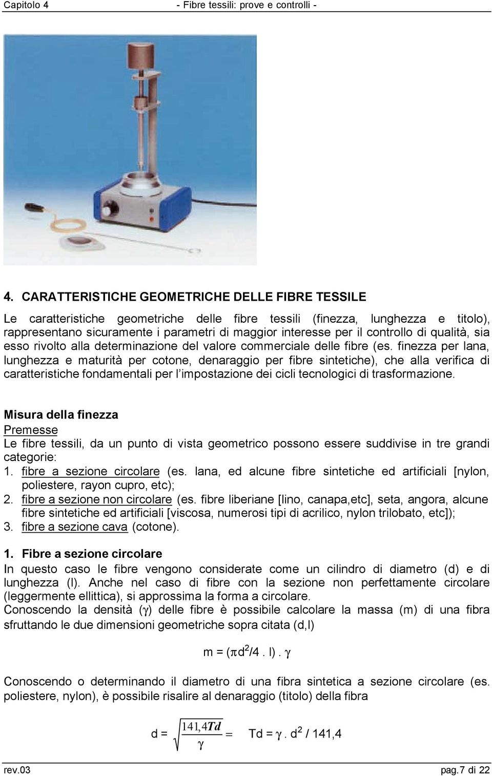 fnezza per lana, lunghezza e maturtà per cotone, denaraggo per fbre sntetche), che alla verfca d caratterstche fondamental per l mpostazone de ccl tecnologc d trasformazone.