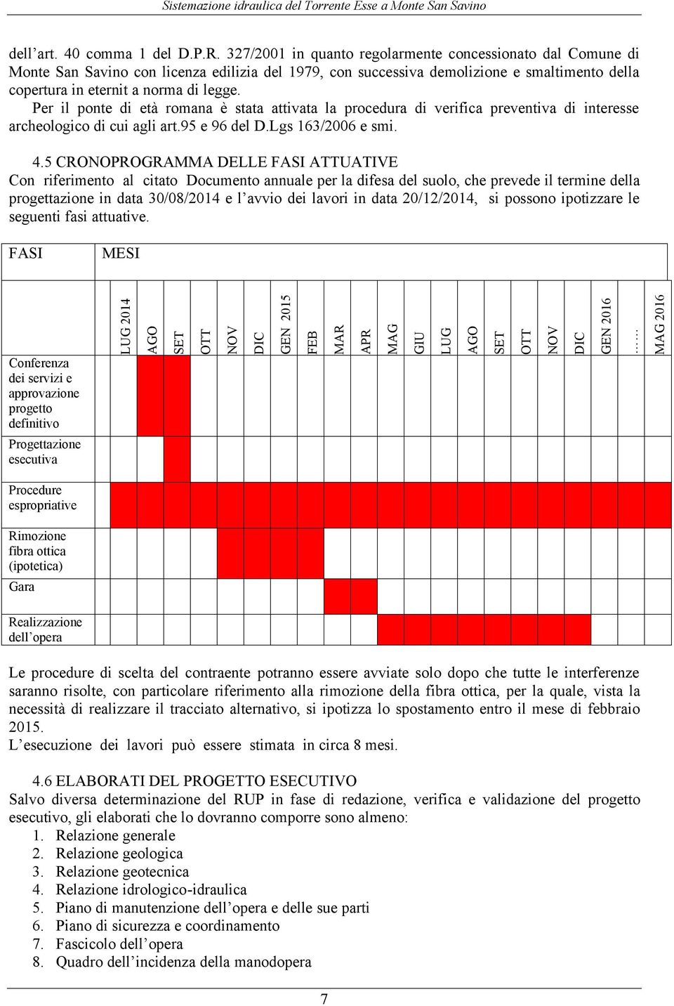 Per il ponte di età romana è stata attivata la procedura di verifica preventiva di interesse archeologico di cui agli art.95 e 96 del D.Lgs 163/2006 e smi. 4.