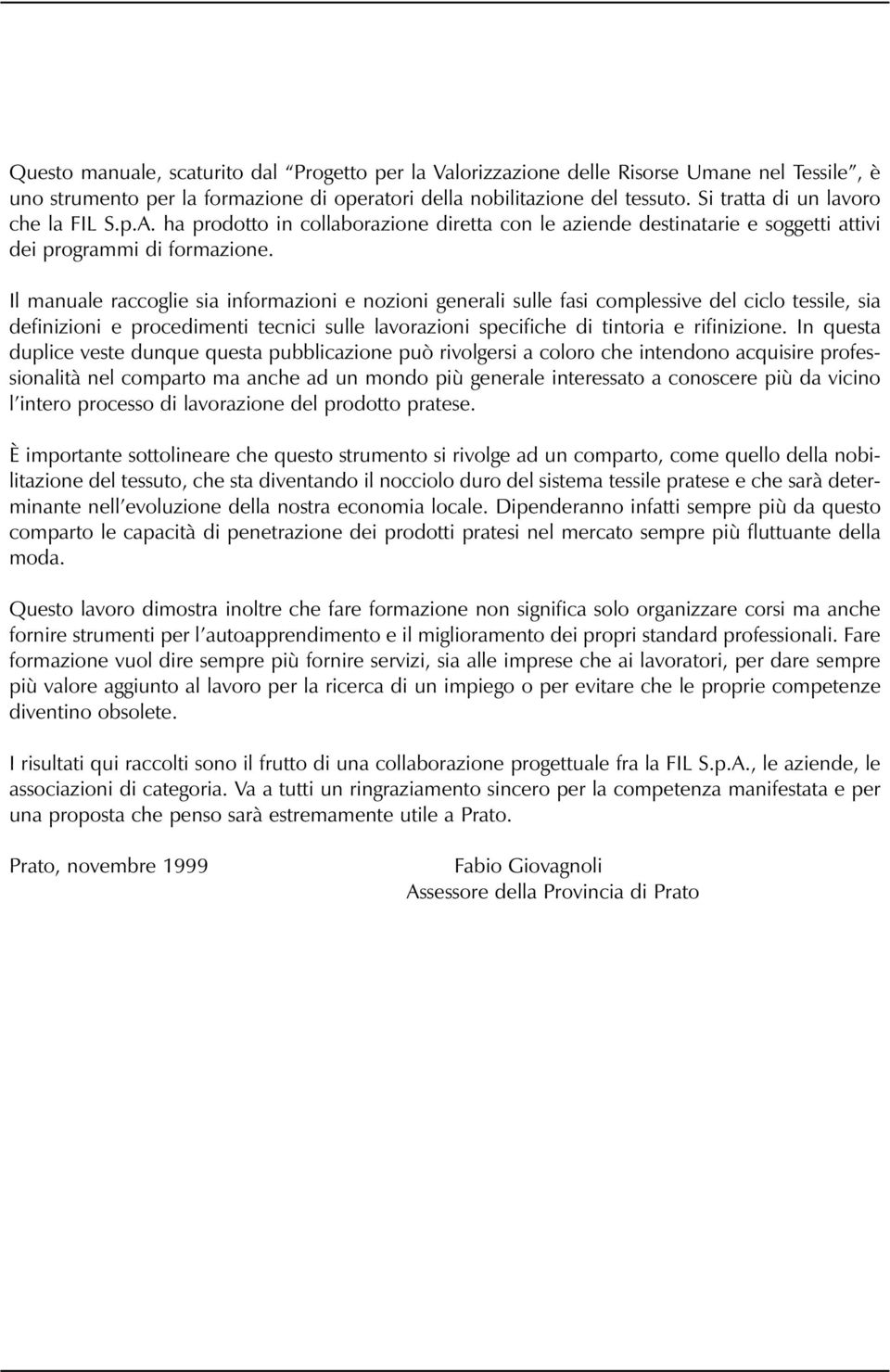 Il manuale raccoglie sia informazioni e nozioni generali sulle fasi complessive del ciclo tessile, sia definizioni e procedimenti tecnici sulle lavorazioni specifiche di tintoria e rifinizione.