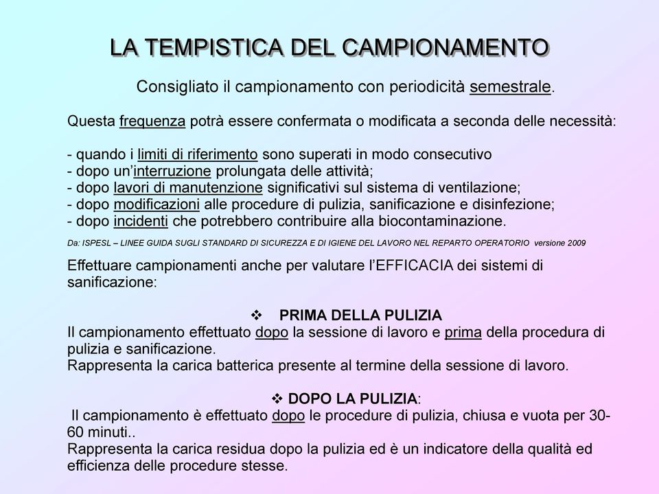 dopo lavori di manutenzione significativi sul sistema di ventilazione; - dopo modificazioni alle procedure di pulizia, sanificazione e disinfezione; - dopo incidenti che potrebbero contribuire alla