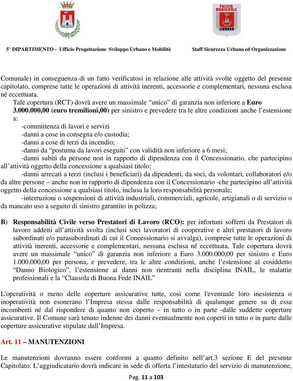 000,00 (euro tremilioni,00) per sinistro e prevedere tra le altre condizioni anche l estensione a: -committenza di lavori e servizi -danni a cose in consegna e/o custodia; -danni a cose di terzi da