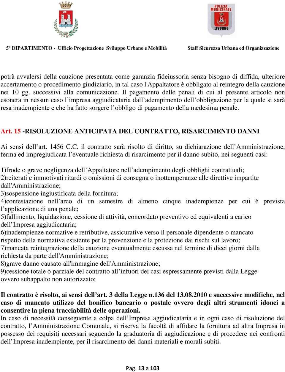 Il pagamento delle penali di cui al presente articolo non esonera in nessun caso l impresa aggiudicataria dall adempimento dell obbligazione per la quale si sarà resa inadempiente e che ha fatto