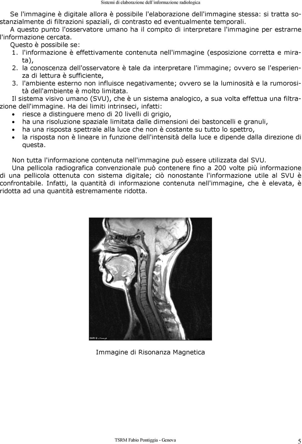 l'informazione è effettivamente contenuta nell'immagine (esposizione corretta e mirata), 2.