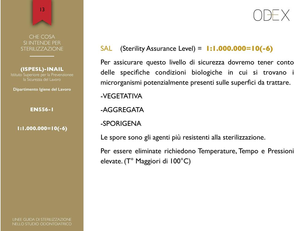 assicurare questo livello di sicurezza dovremo tener conto delle specifiche condizioni biologiche in cui si trovano i microrganismi potenzialmente