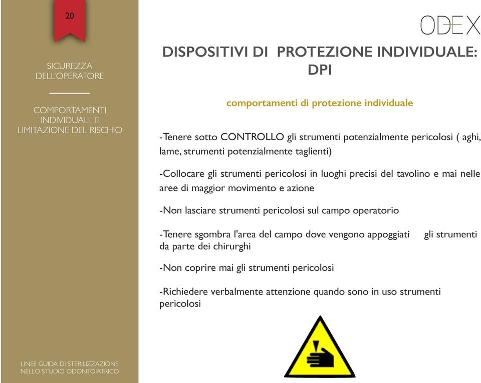 precisi del tavolino e mai nelle aree di maggior movimento e azione -Non lasciare strumenti pericolosi sul campo operatorio -Tenere sgombra l'area del campo dove