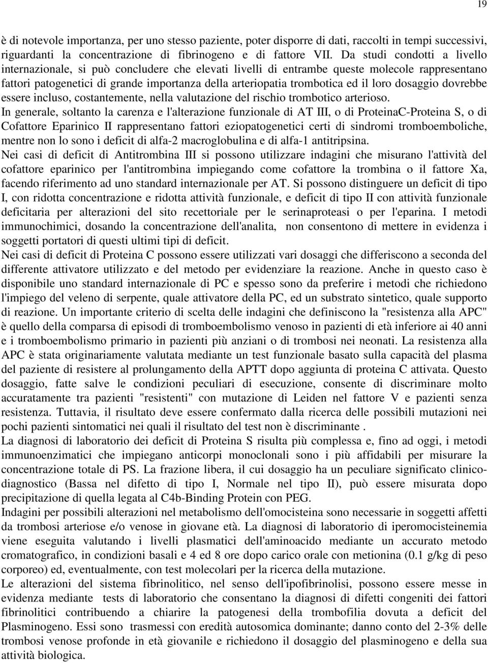 il loro dosaggio dovrebbe essere incluso, costantemente, nella valutazione del rischio trombotico arterioso.