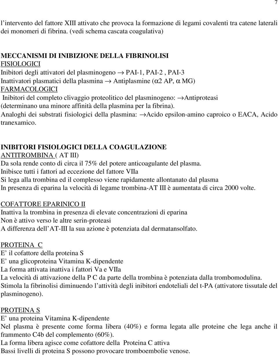 Antiplasmine (α2 AP, α MG) FARMACOLOGICI Inibitori del completo clivaggio proteolitico del plasminogeno: Antiproteasi (determinano una minore affinità della plasmina per la fibrina).