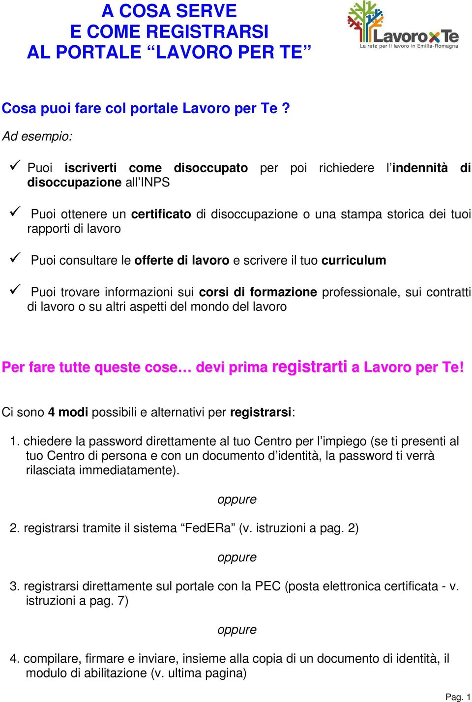 Puoi consultare le offerte di lavoro e scrivere il tuo curriculum Puoi trovare informazioni sui corsi di formazione professionale, sui contratti di lavoro o su altri aspetti del mondo del lavoro Per