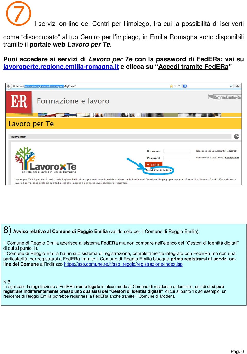 it e clicca su Accedi tramite FedERa 8) Avviso relativo al Comune di Reggio Emilia (valido solo per il Comune di Reggio Emilia): Il Comune di Reggio Emilia aderisce al sistema FedERa ma non compare