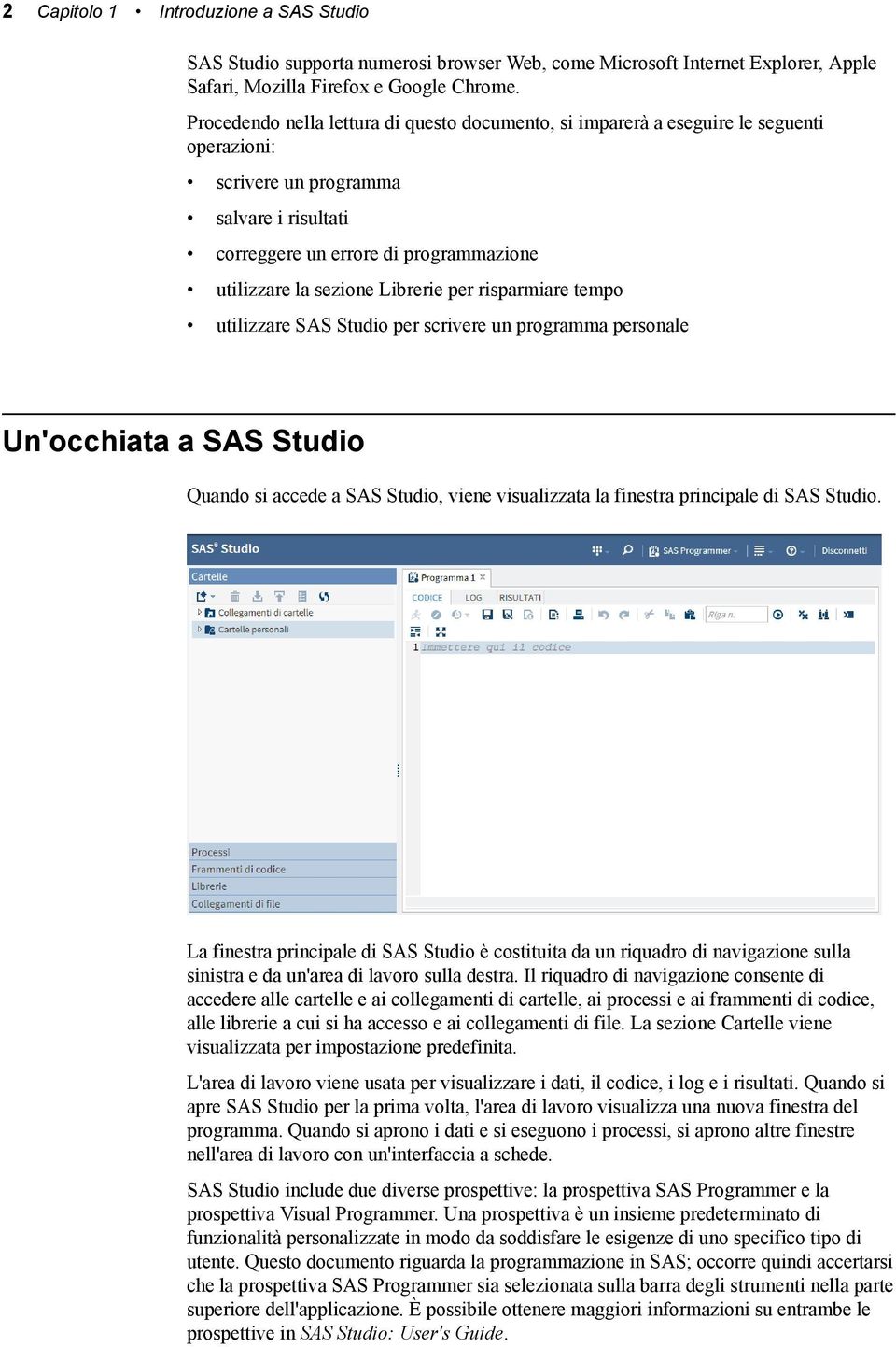 Librerie per risparmiare tempo utilizzare SAS Studio per scrivere un programma personale Un'occhiata a SAS Studio Quando si accede a SAS Studio, viene visualizzata la finestra principale di SAS