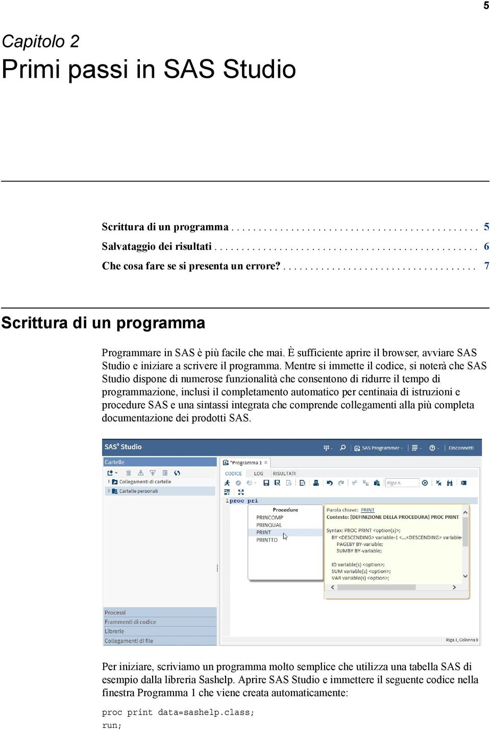 Mentre si immette il codice, si noterà che SAS Studio dispone di numerose funzionalità che consentono di ridurre il tempo di programmazione, inclusi il completamento automatico per centinaia di