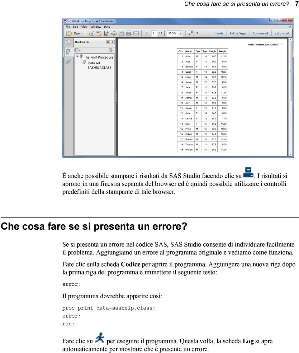 Se si presenta un errore nel codice SAS, SAS Studio consente di individuare facilmente il problema. Aggiungiamo un errore al programma originale e vediamo come funziona.