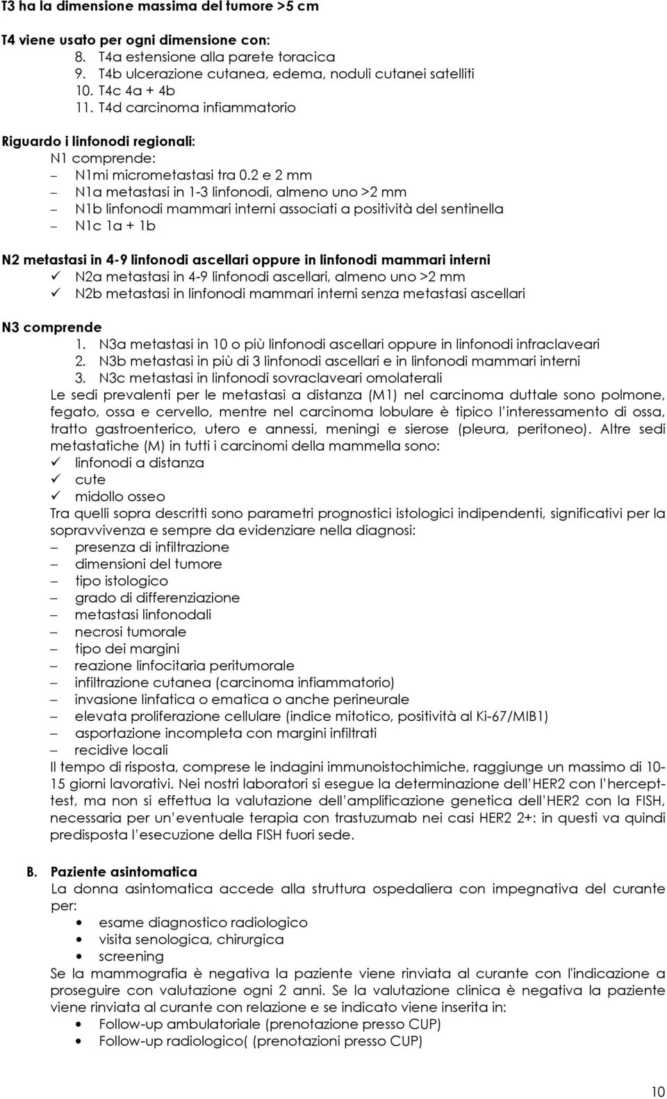 2 e 2 mm N1a metastasi in 1-3 linfonodi, almeno uno >2 mm N1b linfonodi mammari interni associati a positività del sentinella N1c 1a + 1b N2 metastasi in 4-9 linfonodi ascellari oppure in linfonodi