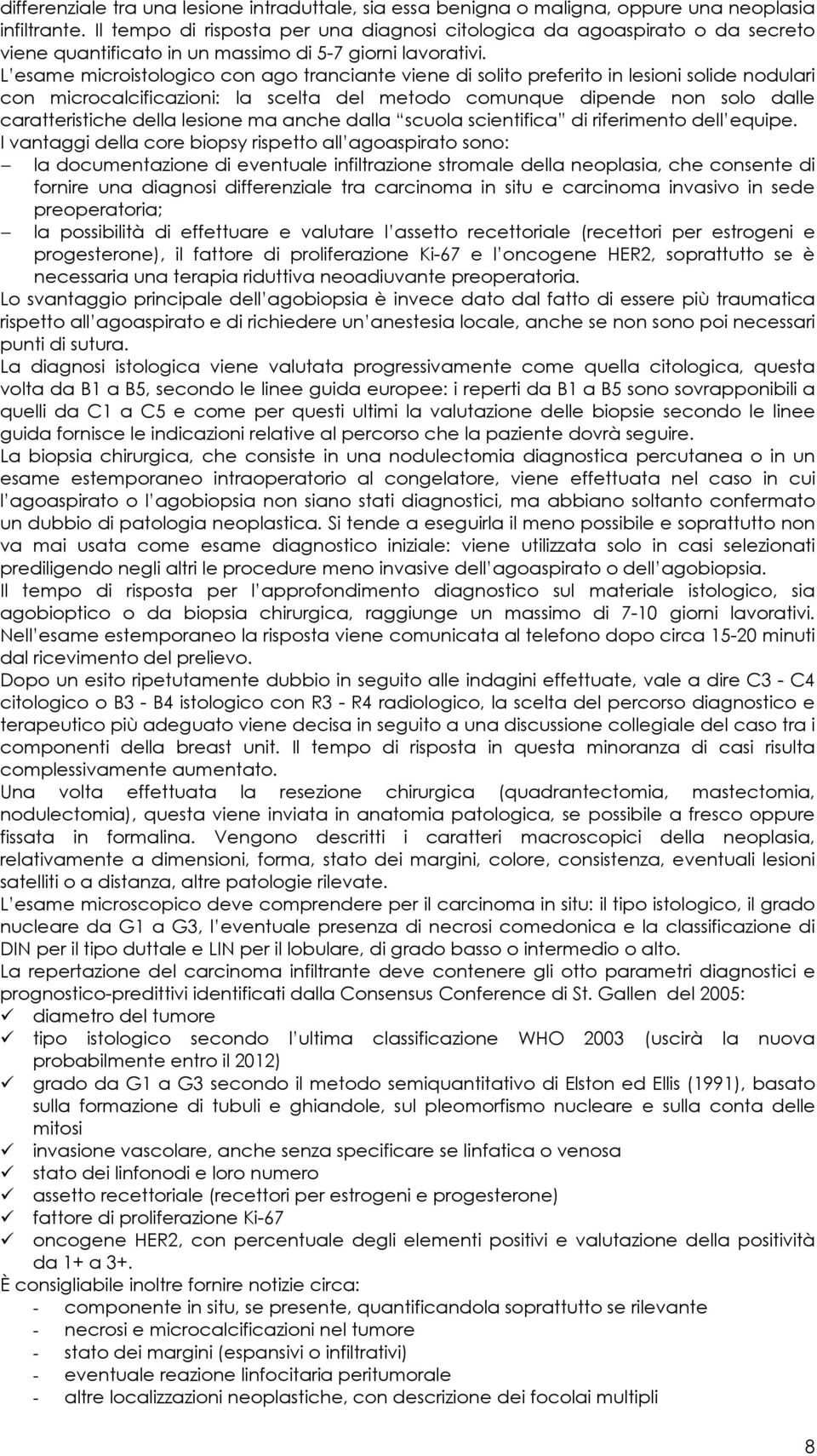 L esame microistologico con ago tranciante viene di solito preferito in lesioni solide nodulari con microcalcificazioni: la scelta del metodo comunque dipende non solo dalle caratteristiche della