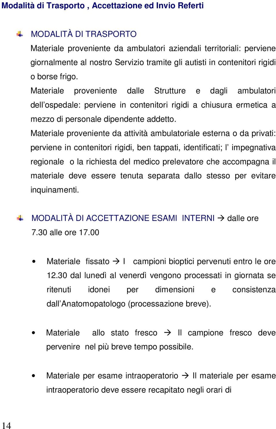 Materiale proveniente da attività ambulatoriale esterna o da privati: perviene in contenitori rigidi, ben tappati, identificati; l impegnativa regionale o la richiesta del medico prelevatore che