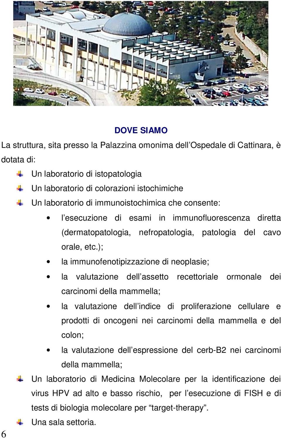 ); la immunofenotipizzazione di neoplasie; la valutazione dell assetto recettoriale ormonale dei carcinomi della mammella; la valutazione dell indice di proliferazione cellulare e prodotti di