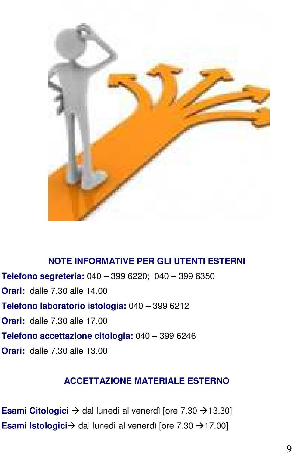 00 Telefono accettazione citologia: 040 399 6246 Orari: dalle 7.30 alle 13.