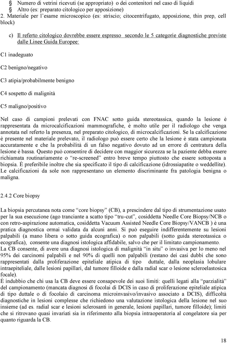 dalle Linee Guida Europee: C1 inadeguato C2 benigno/negativo C3 atipia/probabilmente benigno C4 sospetto di malignità C5 maligno/positivo Nel caso di campioni prelevati con FNAC sotto guida