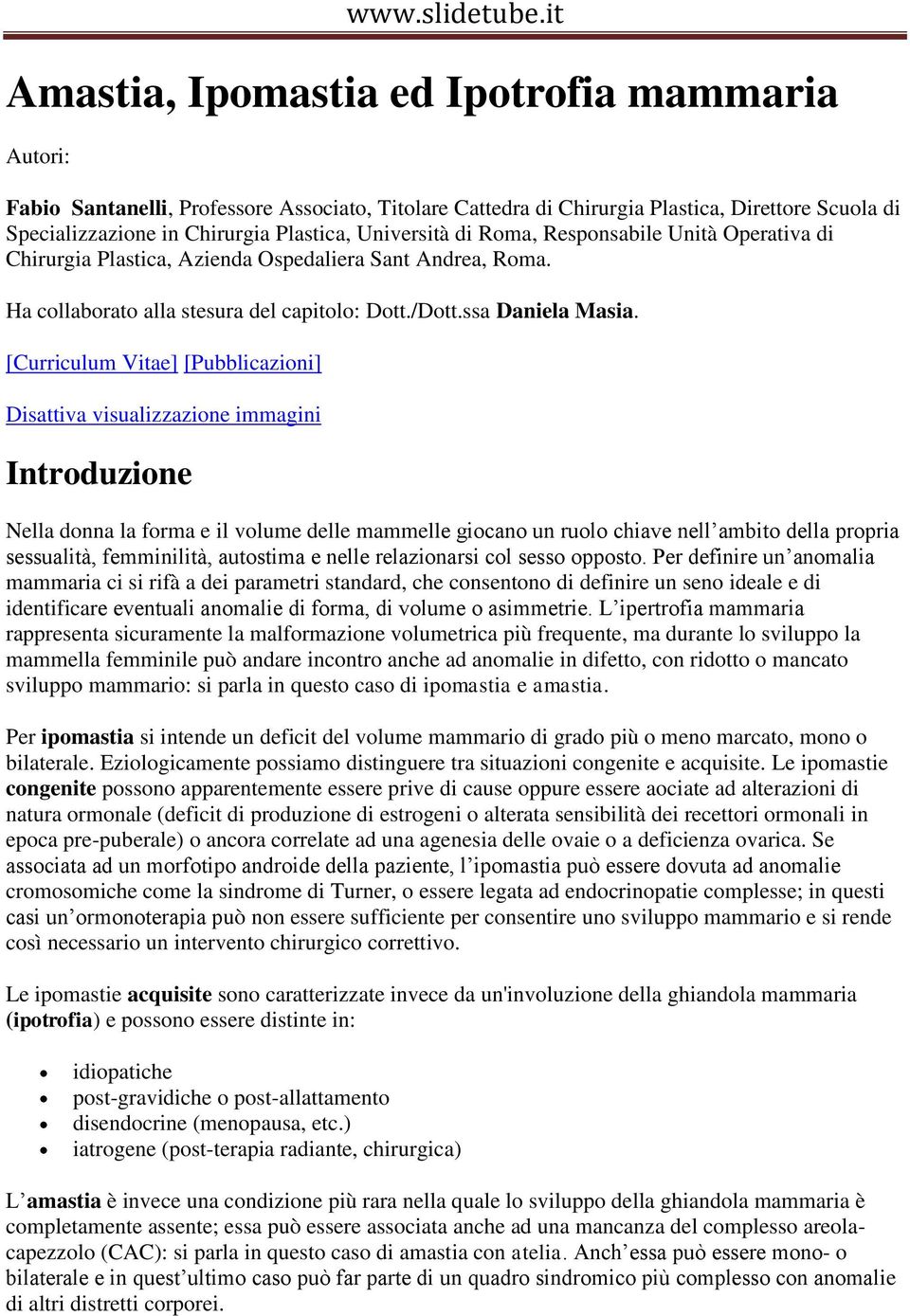 [Curriculum Vitae] [Pubblicazioni] Disattiva visualizzazione immagini Introduzione Nella donna la forma e il volume delle mammelle giocano un ruolo chiave nell ambito della propria sessualità,