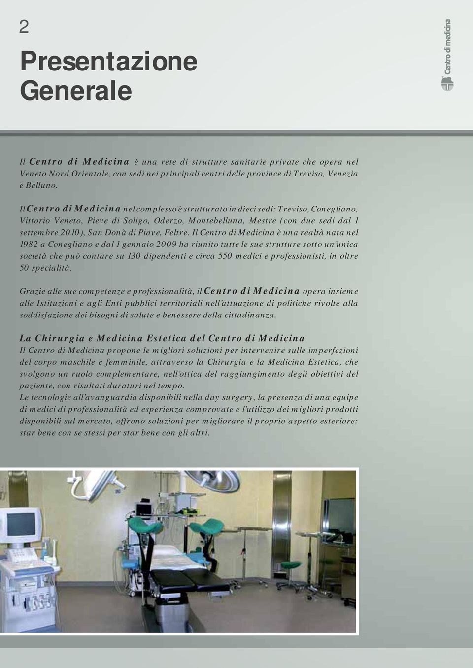 Il Centro di Medicina nel complesso è strutturato in dieci sedi: Treviso, Conegliano, Vittorio Veneto, Pieve di Soligo, Oderzo, Montebelluna, Mestre (con due sedi dal 1 settembre 2010), San Donà di