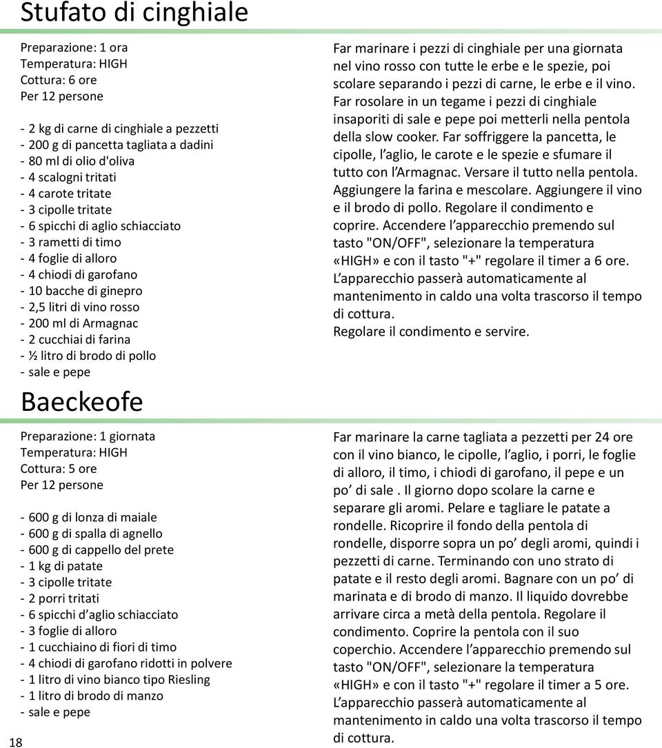 Armagnac - 2 cucchiai di farina - ½ litro di brodo di pollo Baeckeofe Preparazione: 1 giornata Temperatura: HIGH Cottura: 5 ore - 600 g di lonza di maiale - 600 g di spalla di agnello - 600 g di