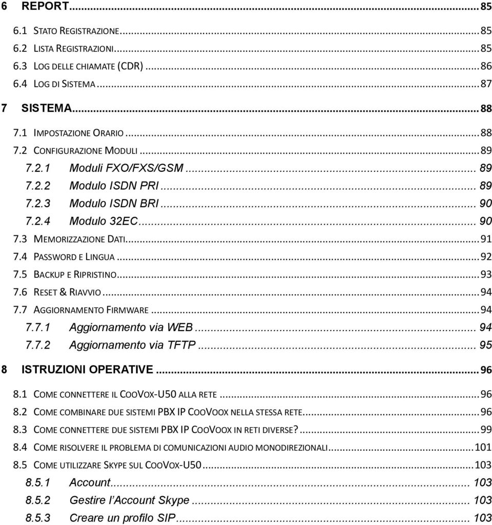 .. 93 7.6 RESET & RIAVVIO... 94 7.7 AGGIORNAMENTO FIRMWARE... 94 7.7.1 Aggiornamento via WEB... 94 7.7.2 Aggiornamento via TFTP... 95 8 ISTRUZIONI OPERATIVE... 96 8.