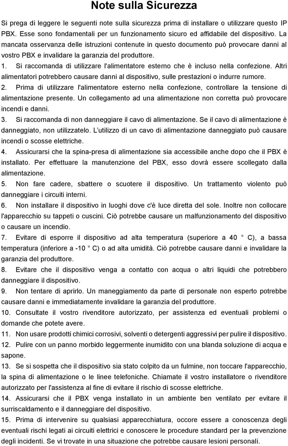 La mancata osservanza delle istruzioni contenute in questo documento può provocare danni al vostro PBX e invalidare la garanzia del produttore. 1.