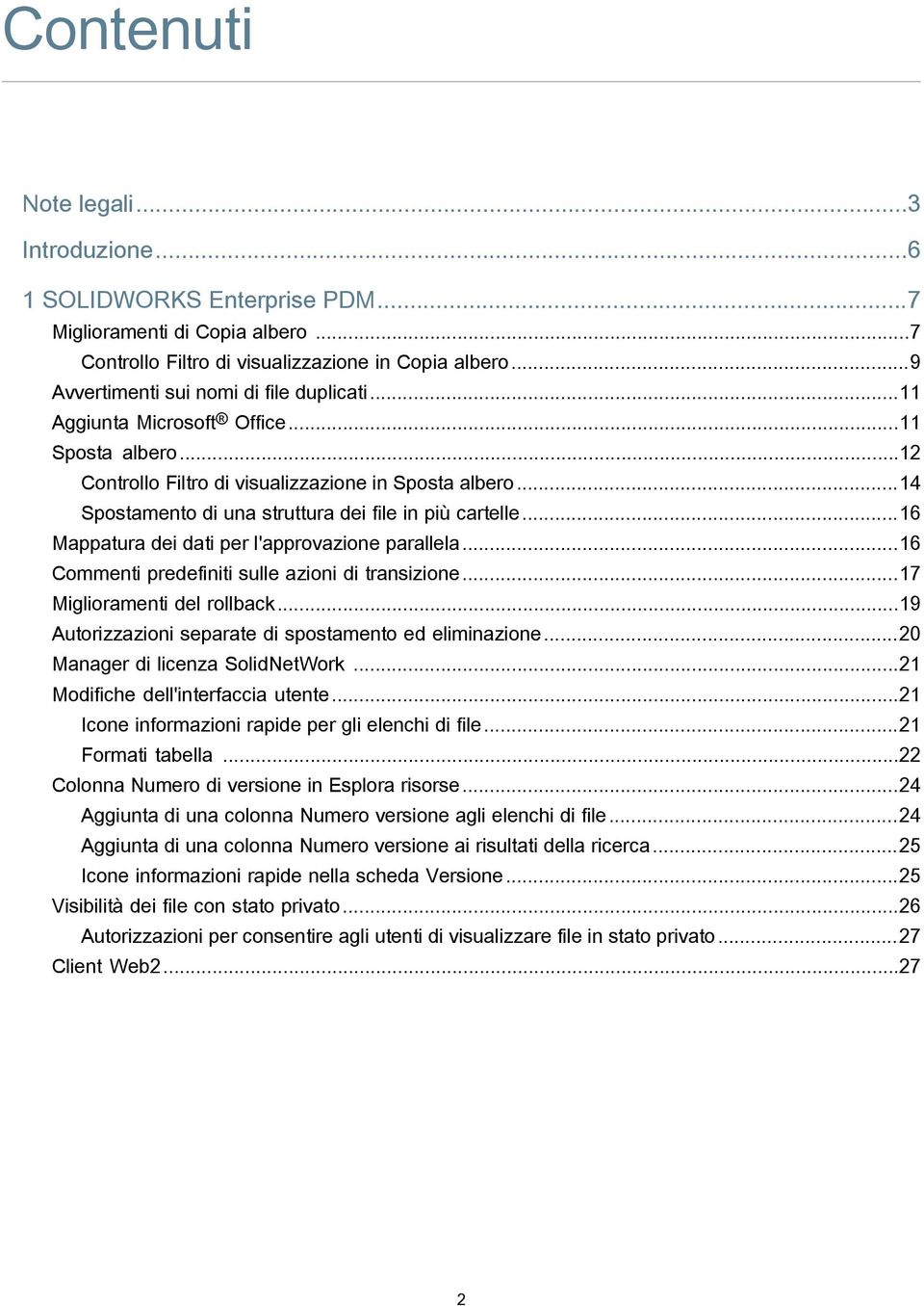 ..14 Spostamento di una struttura dei file in più cartelle...16 Mappatura dei dati per l'approvazione parallela...16 Commenti predefiniti sulle azioni di transizione...17 Miglioramenti del rollback.