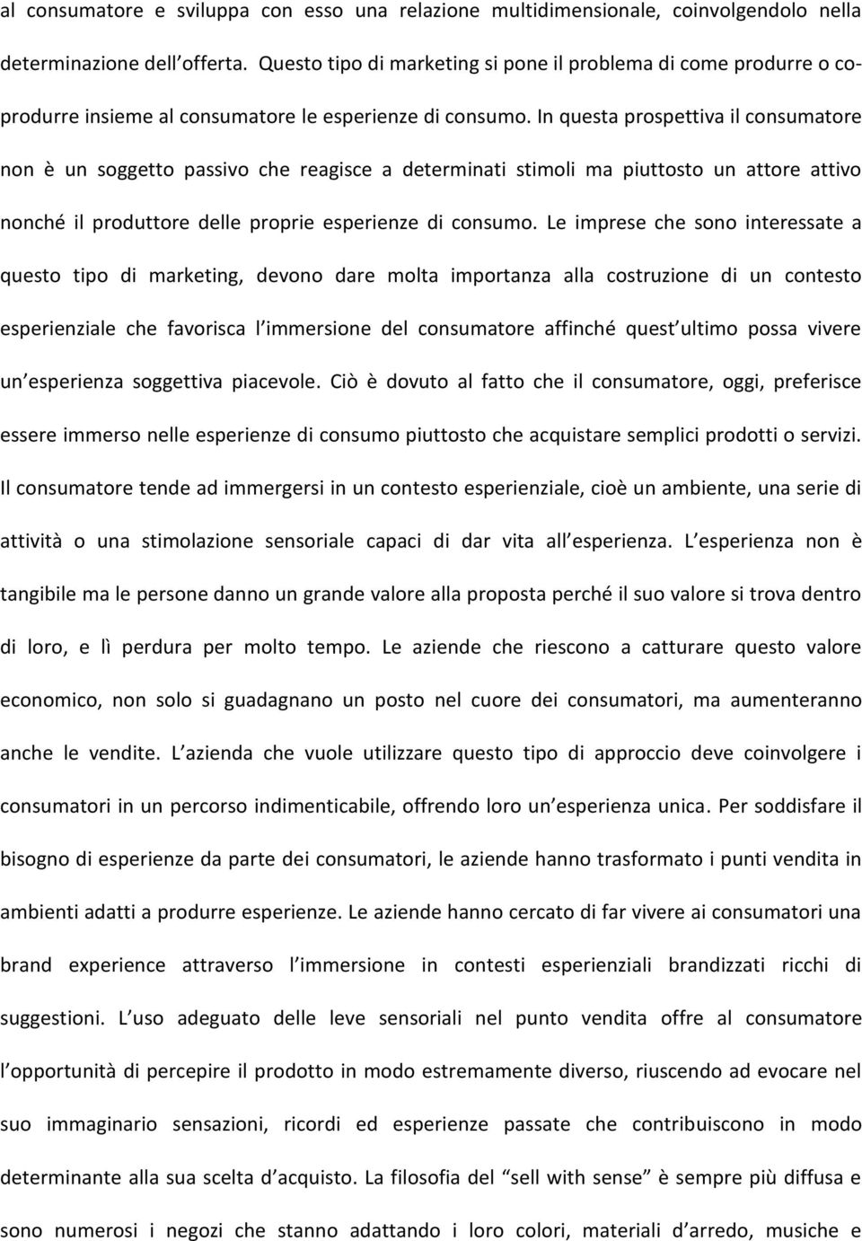 In questa prospettiva il consumatore non è un soggetto passivo che reagisce a determinati stimoli ma piuttosto un attore attivo nonché il produttore delle proprie esperienze di consumo.