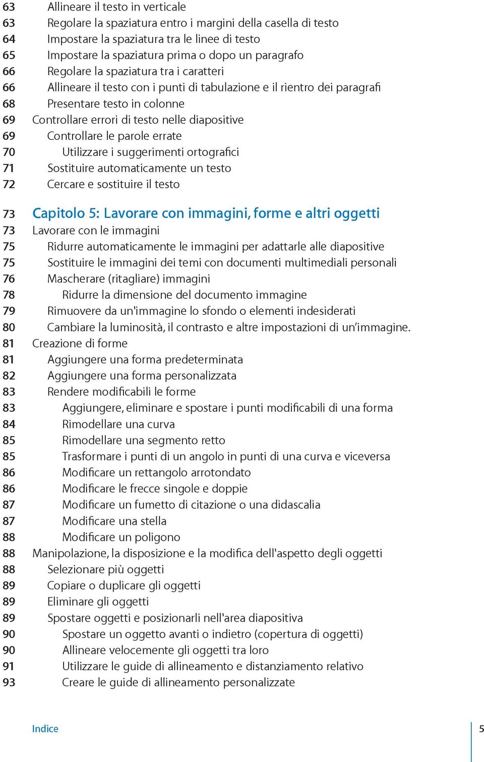 diapositive 69 Controllare le parole errate 70 Utilizzare i suggerimenti ortografici 71 Sostituire automaticamente un testo 72 Cercare e sostituire il testo 73 Capitolo 5: Lavorare con immagini,