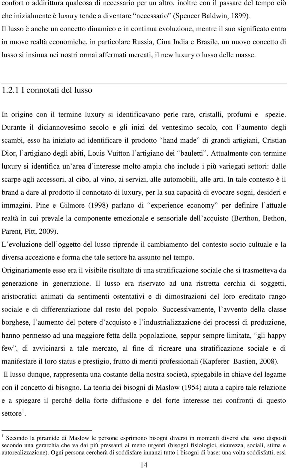 insinua nei nostri ormai affermati mercati, il new luxury o lusso delle masse. 1.2.1 I connotati del lusso In origine con il termine luxury si identificavano perle rare, cristalli, profumi e spezie.