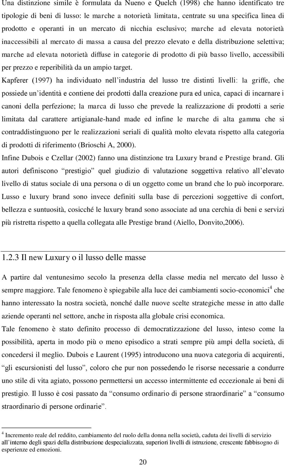 diffuse in categorie di prodotto di più basso livello, accessibili per prezzo e reperibilità da un ampio target.