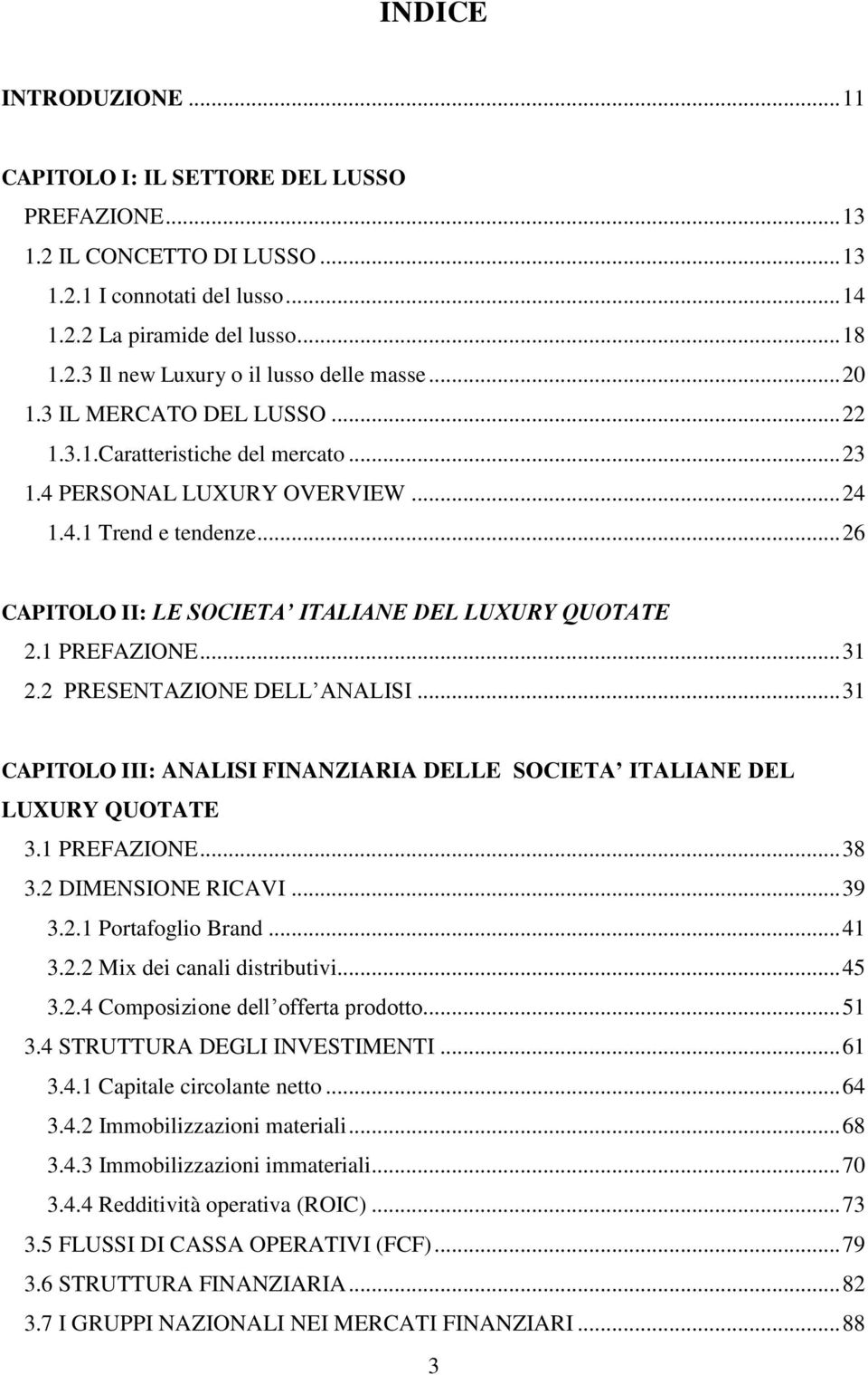 1 PREFAZIONE... 31 2.2 PRESENTAZIONE DELL ANALISI... 31 CAPITOLO III: ANALISI FINANZIARIA DELLE SOCIETA ITALIANE DEL LUXURY QUOTATE 3.1 PREFAZIONE... 38 3.2 DIMENSIONE RICAVI... 39 3.2.1 Portafoglio Brand.