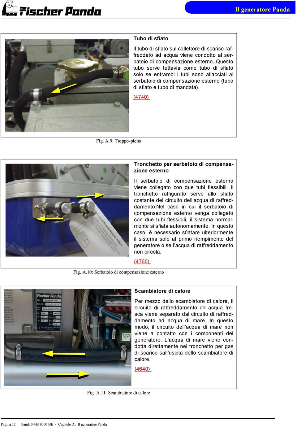 9: Troppo-pieno Tronchetto per serbatoio di compensazione esterno Il serbatoio di compensazione esterno viene collegato con due tubi flessibili.