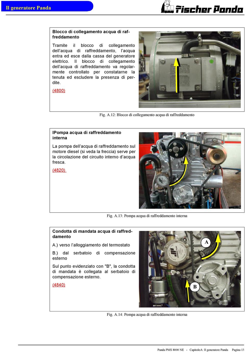 12: Blocco di collegamento acqua di raffreddamento IPompa acqua di raffreddamento interna La pompa dell acqua di raffreddamento sul motore diesel (si veda la freccia) serve per la circolazione del