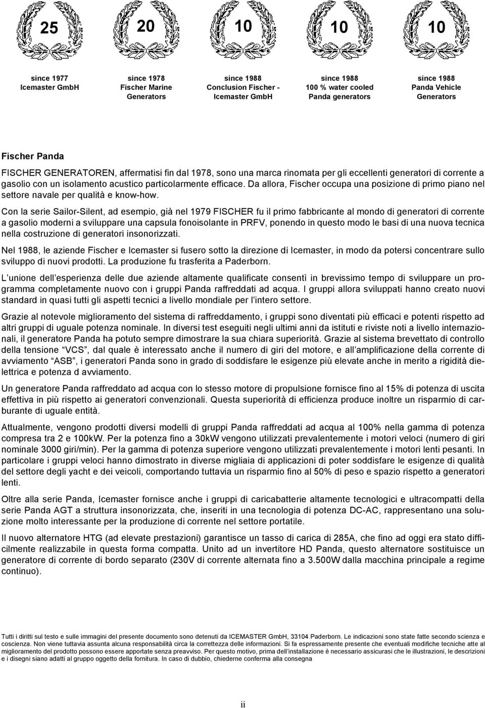 Da allora, Fischer occupa una posizione di primo piano nel settore navale per qualità e know-how.