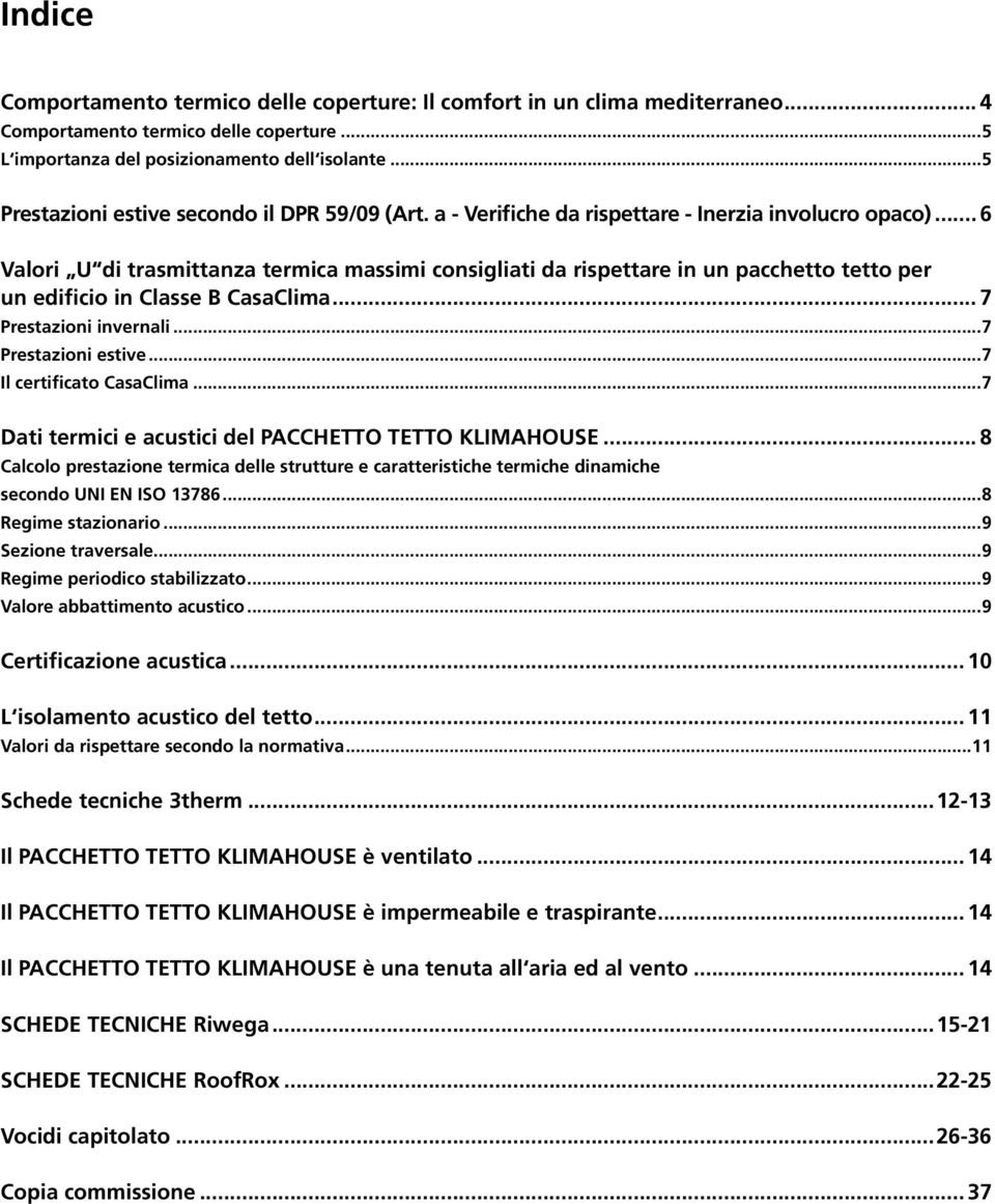 .. 6 Valori U di trasmittanza termica massimi consigliati da rispettare in un pacchetto tetto per un edificio in Classe B CasaClima... 7 Prestazioni invernali...7 Prestazioni estive.