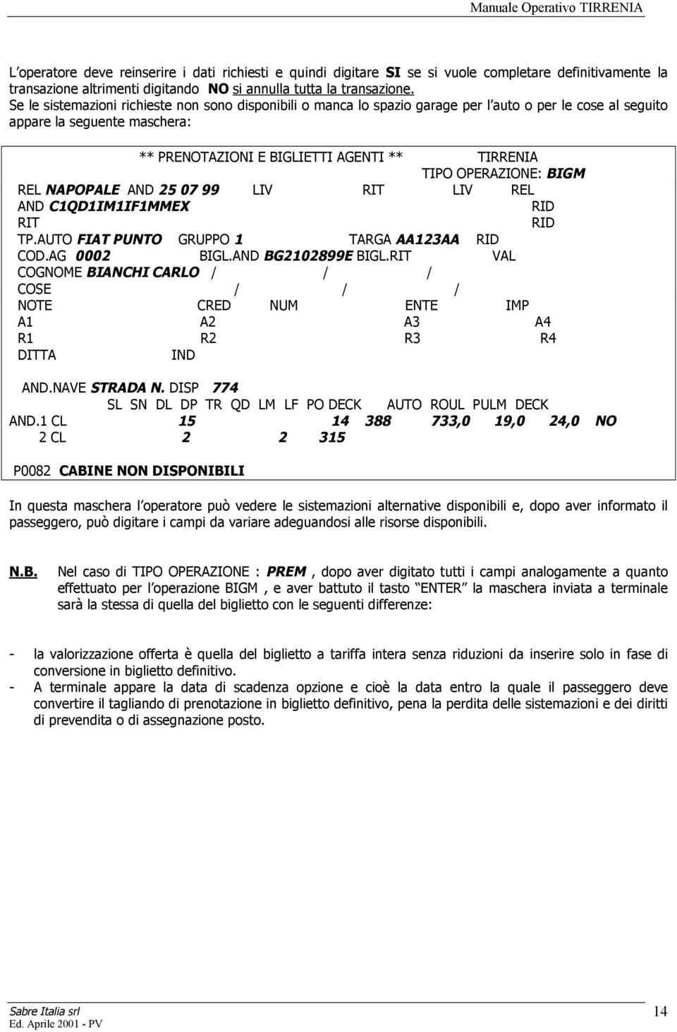 OPERAZIONE: BIGM REL NAPOPALE AND 25 07 99 LIV RIT LIV REL AND C1QD1IM1IF1MMEX RID RIT RID TP.AUTO FIAT PUNTO GRUPPO 1 TARGA AA123AA RID COD.AG 0002 BIGL.AND BG2102899E BIGL.