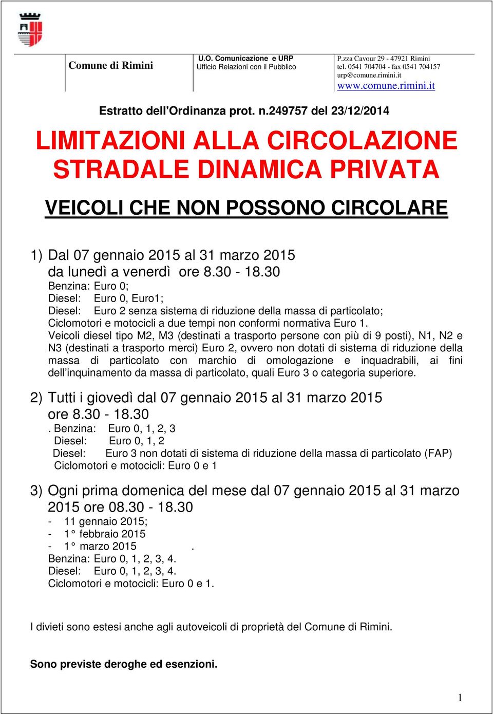 30 Benzina: Euro 0; Diesel: Euro 0, Euro1; Diesel: Euro 2 senza sistema di riduzione della massa di particolato; Ciclomotori e motocicli a due tempi non conformi normativa Euro 1.