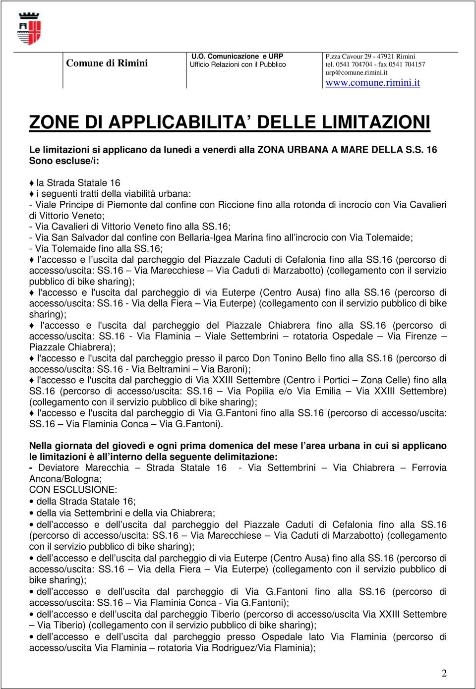 Veneto; - Via Cavalieri di Vittorio Veneto fino alla SS.16; - Via San Salvador dal confine con Bellaria-Igea Marina fino all incrocio con Via Tolemaide; - Via Tolemaide fino alla SS.