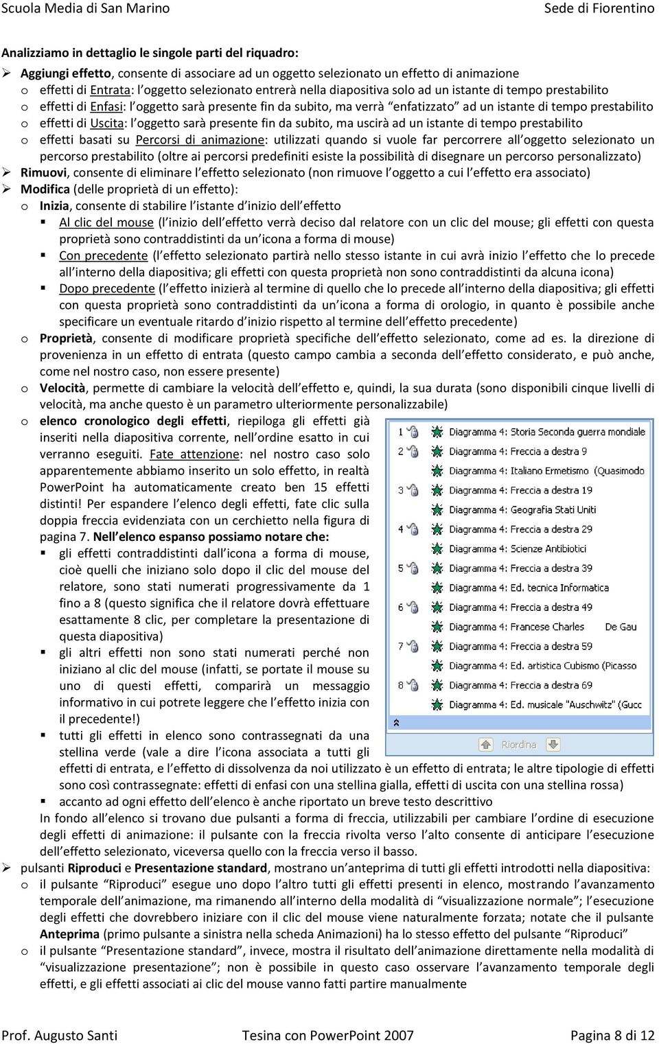 oggetto sarà presente fin da subito, ma uscirà ad un istante di tempo prestabilito o effetti basati su Percorsi di animazione: utilizzati quando si vuole far percorrere all oggetto selezionato un