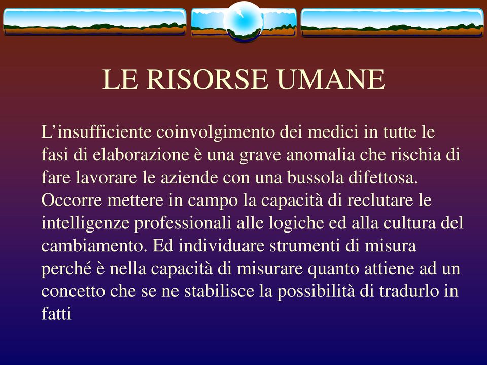 Occorre mettere in campo la capacità di reclutare le intelligenze professionali alle logiche ed alla cultura del