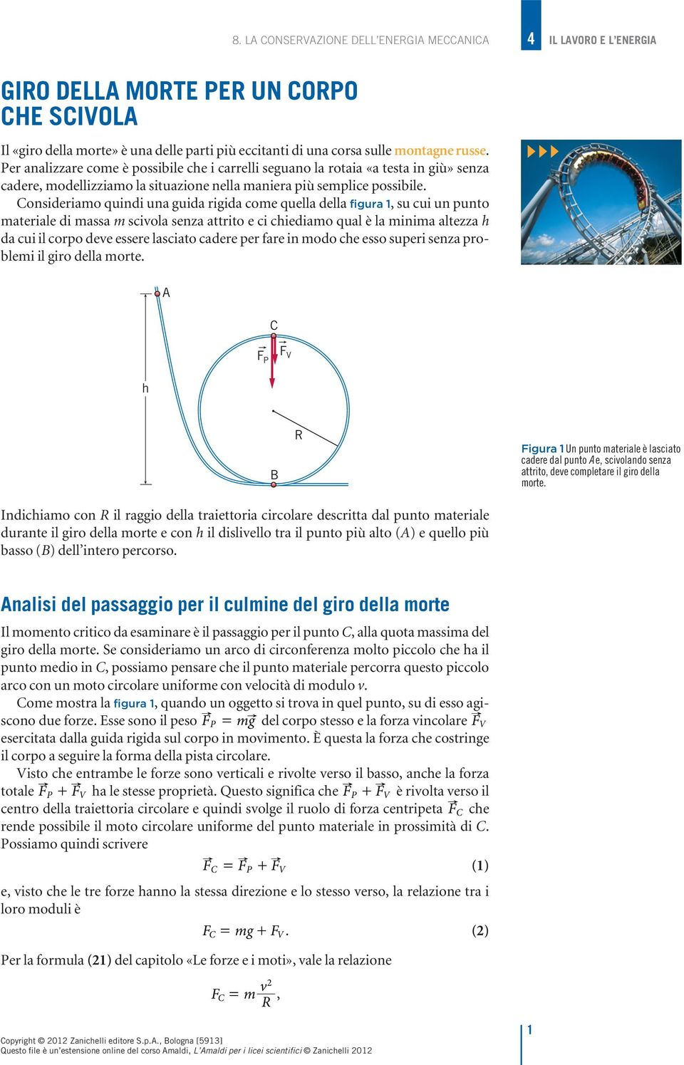 Consideriamo quindi una guida rigida come quella della figura 1, su cui un punto materiale di massa m scivola senza attrito e ci chiediamo qual è la minima altezza h da cui il corpo deve essere